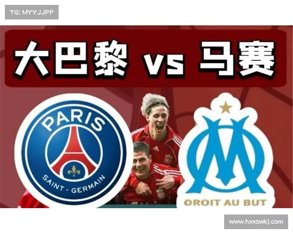 巴黎圣日耳曼与马赛十大经典对决时刻回顾 激烈争锋历程见证两队恩怨